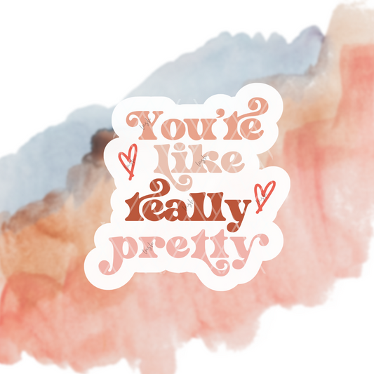 You're Like Really Pretty - Die Cut Sticker